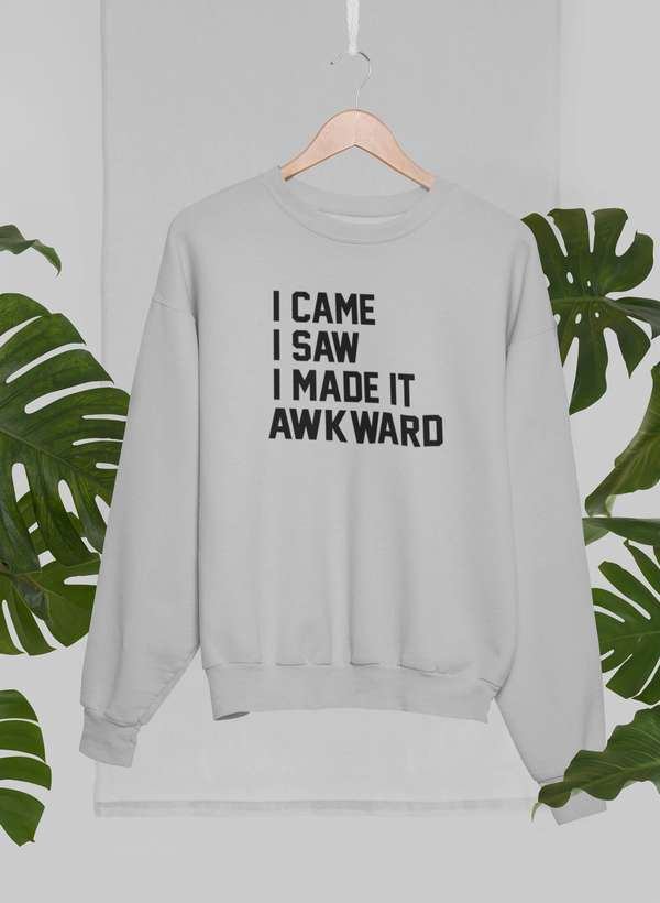 I Came I Saw I Made It Awkward Sweat Shirt-2